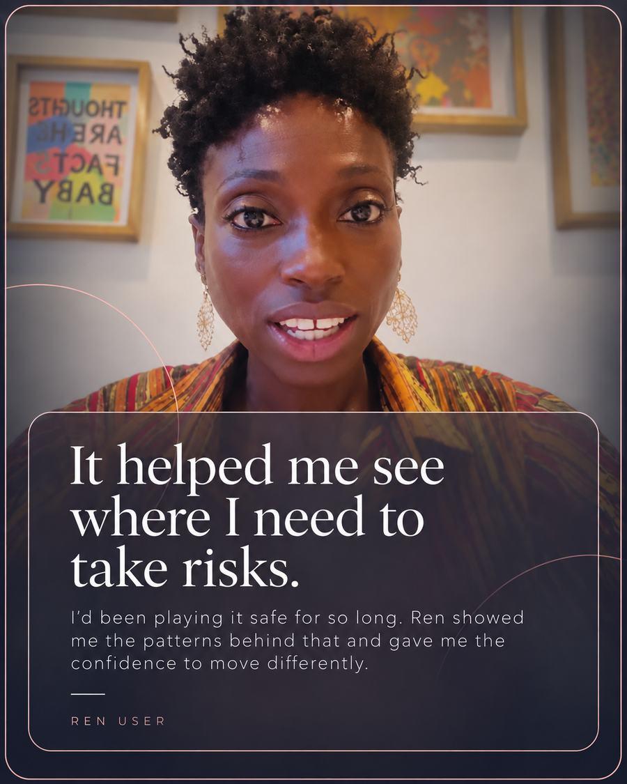Ren user testimonial: it helped me see where I need to take risks